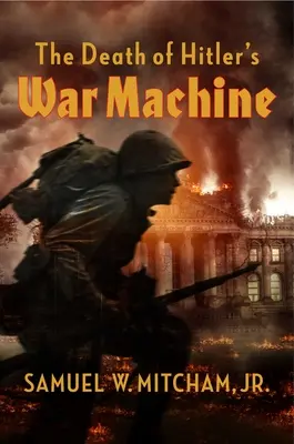 Smrť Hitlerovej vojenskej mašinérie: Konečné zničenie Wehrmachtu - The Death of Hitler's War Machine: The Final Destruction of the Wehrmacht