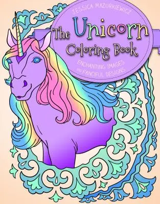 Omaľovánky s jednorožcami: očarujúce obrázky a rozprávkové vzory - The Unicorn Coloring Book: Enchanting Images and Fanciful Designs