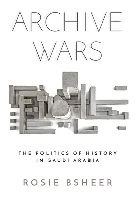 Vojny archívov: Politika histórie v Saudskej Arábii - Archive Wars: The Politics of History in Saudi Arabia