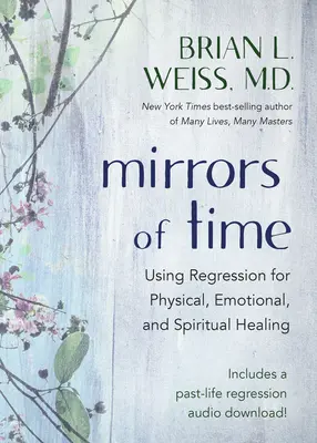 Zrkadlá času: Využitie regresie na fyzické, emocionálne a duchovné uzdravenie - Mirrors of Time: Using Regression for Physical, Emotional, and Spiritual Healing