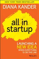 Všetko v štartovacom režime: Spustenie nového nápadu, keď je všetko v stávke - All in Startup: Launching a New Idea When Everything Is on the Line