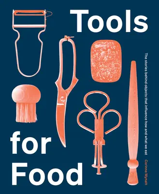 Nástroje pre jedlo: Príbehy za predmetmi, ktoré ovplyvňujú to, ako a čo jeme - Tools for Food: The Stories Behind the Objects That Influence How and What We Eat