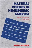 Material Poetics in Hemispheric America (Materiálna poetika v polosférickej Amerike): Slová a objekty 1950 - 2010 - Material Poetics in Hemispheric America: Words and Objects 1950-2010