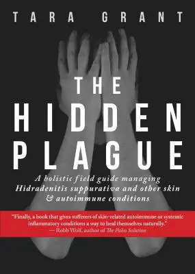 Skrytý mor: Vydanie: Celostný sprievodca liečbou Hidradenitis Suppurativa a iných kožných a autoimunitných ochorení - The Hidden Plague: A Holistic Field Guide to Managing Hidradenitis Suppurativa & Other Skin and Autoimmune Conditions