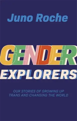 Gender Explorers (Výskumníci v oblasti rodovej rovnosti): Naše príbehy o tom, ako sme vyrástli ako transrodové osoby a zmenili svet - Gender Explorers: Our Stories of Growing Up Trans and Changing the World