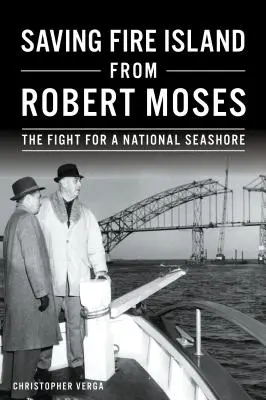Záchrana ostrova Fire Island pred Robertom Mosesom: Boj za národné pobrežie - Saving Fire Island from Robert Moses: The Fight for a National Seashore