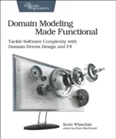 Domain Modeling Made Functional: Funkcionalizácia: ako sa vyrovnať so zložitosťou softvéru pomocou doménovo riadeného návrhu a jazyka F# - Domain Modeling Made Functional: Tackle Software Complexity with Domain-Driven Design and F#