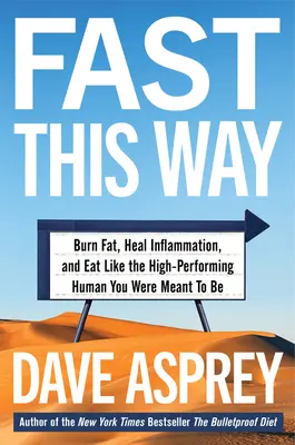 Fast This Way: Burn Fat, Heal Inflammation, and Eat Like High-Performing Human You Were meant to Be - Fast This Way: Burn Fat, Heal Inflammation, and Eat Like the High-Performing Human You Were Meant to Be