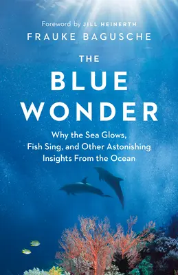 Modrý zázrak: Modrý zázrak: Prečo more žiari, ryby spievajú a iné úžasné poznatky z oceánu - The Blue Wonder: Why the Sea Glows, Fish Sing, and Other Astonishing Insights from the Ocean
