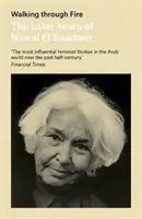 Kráčanie ohňom: neskoršie roky Nawal El Saadawiovej, jej vlastnými slovami - Walking Through Fire: The Later Years of Nawal El Saadawi, in Her Own Words