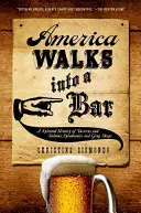 Amerika vchádza do baru: A Spirited History of Taverns and Saloons, Speakeasies and Grog Shops - America Walks Into a Bar: A Spirited History of Taverns and Saloons, Speakeasies and Grog Shops