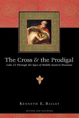 Kríž a márnotratnosť: Lukáš 15 očami roľníkov zo Stredného východu - The Cross and the Prodigal: Luke 15 Through the Eyes of Middle Eastern Peasants