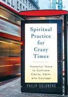 Duchovná prax pre bláznivé časy - Mocné nástroje na vypestovanie pokoja, jasnosti a odvahy - Spiritual Practice for Crazy Times - Powerful Tools to Cultivate Calm, Clarity, and Courage