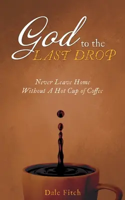 Boh do poslednej kvapky: Nikdy neopúšťajte domov bez šálky horúcej kávy - God to the Last Drop: Never Leave Home Without a Hot Cup of Coffee