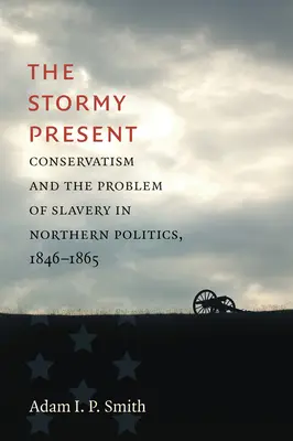 Búrlivá súčasnosť: Konzervativizmus a problém otroctva v politike Severu v rokoch 1846 - 1865 - The Stormy Present: Conservatism and the Problem of Slavery in Northern Politics, 1846-1865