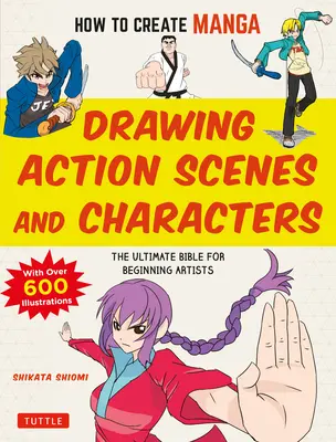 Ako vytvoriť manga: Kreslenie akčných scén a postáv: (s viac ako 600 ilustráciami) - How to Create Manga: Drawing Action Scenes and Characters: The Ultimate Bible for Beginning Artists (with Over 600 Illustrations)