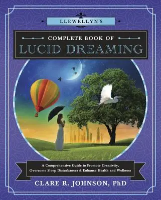 Llewellynova kompletná kniha o lucidnom snívaní: A Comprehensive Guide to Promote Creativity, Overcome Sleep Disturbances & Enhance Health and Wellness - Llewellyn's Complete Book of Lucid Dreaming: A Comprehensive Guide to Promote Creativity, Overcome Sleep Disturbances & Enhance Health and Wellness