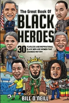 Veľká kniha čiernych hrdinov: 30 neohrozených a inšpiratívnych černošských mužov a žien, ktorí zmenili dejiny - The Great Book of Black Heroes: 30 Fearless and Inspirational Black Men and Women that Changed History