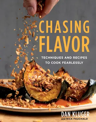 Honba za chuťou: Techniky a recepty na varenie bez strachu - Chasing Flavor: Techniques and Recipes to Cook Fearlessly