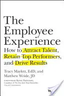 Skúsenosti zamestnancov: Ako prilákať talenty, udržať si špičkových pracovníkov a dosiahnuť výsledky - The Employee Experience: How to Attract Talent, Retain Top Performers, and Drive Results
