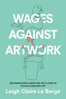 Mzdy proti umeleckému dielu: Dekomodifikovaná práca a nároky sociálne angažovaného umenia - Wages Against Artwork: Decommodified Labor and the Claims of Socially Engaged Art