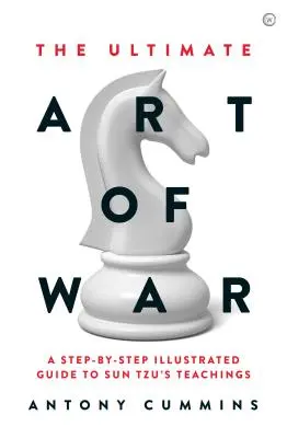 Dokonalé vojnové umenie: Ilustrovaný sprievodca Sun Tzuovým učením krok za krokom - The Ultimate Art of War: A Step-By-Step Illustrated Guide to Sun Tzu's Teachings