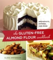 Kuchárska kniha bezlepkovej mandľovej múky: Knižná publikácia z múky: raňajky, predjedlá a ďalšie jedlá - The Gluten-Free Almond Flour Cookbook: Breakfasts, Entrees, and More