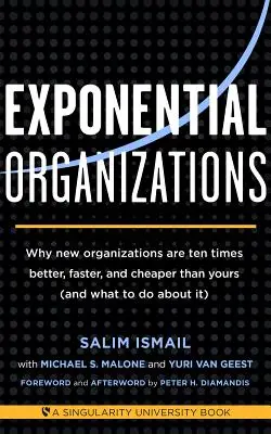 Exponenciálne organizácie: Prečo sú nové organizácie desaťkrát lepšie, rýchlejšie a lacnejšie ako tie vaše (a čo s tým robiť) - Exponential Organizations: Why New Organizations Are Ten Times Better, Faster, and Cheaper Than Yours (and What to Do about It)