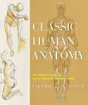 Klasická anatómia človeka: Umelecký sprievodca tvarom, funkciou a pohybom - Classic Human Anatomy: The Artist's Guide to Form, Function, and Movement