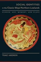 Sociálne identity v klasickej mayskej severnej nížine: Rod, vek, pamäť a miesto - Social Identities in the Classic Maya Northern Lowlands: Gender, Age, Memory, and Place