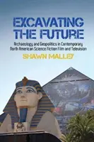 Vykopávky do budúcnosti: Archeológia a geopolitika v súčasnom severoamerickom sci-fi filme a televízii - Excavating the Future: Archaeology and Geopolitics in Contemporary North American Science Fiction Film and Television