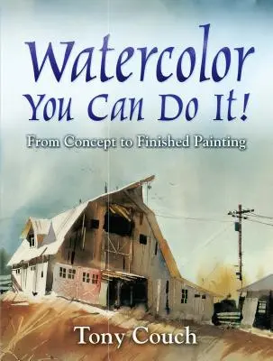 Akvarel: Ty to dokážeš! Od nápadu po hotový obraz: Dokážete to: Od nápadu po hotový obraz - Watercolor: You Can Do It!: From Concept to Finished Painting