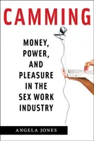 Camming: Peniaze, moc a potešenie v odvetví sexuálnych služieb - Camming: Money, Power, and Pleasure in the Sex Work Industry