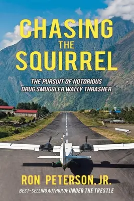 Honba za veveričkou: Wally Thrasher: Prenasledovanie známeho pašeráka drog - Chasing the Squirrel: The Pursuit of Notorious Drug Smuggler Wally Thrasher