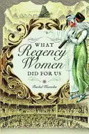 Čo pre nás urobili regentské ženy - What Regency Women Did for Us
