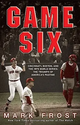 Hra šesť: Cincinnati, Boston a Svetová séria 1975: Triumf americkej zábavy - Game Six: Cincinnati, Boston, and the 1975 World Series: The Triumph of America's Pastime