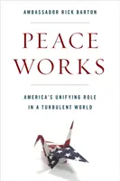 Mierové práce: Americká úloha zjednotiteľa v nepokojnom svete - Peace Works: America's Unifying Role in a Turbulent World