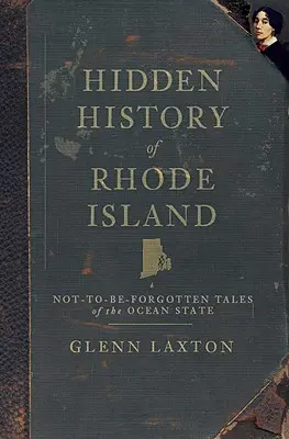 Skryté dejiny Rhode Islandu: Neopomenuteľné príbehy oceánskeho štátu - Hidden History of Rhode Island: Not-To-Be-Forgotten Tales of the Ocean State