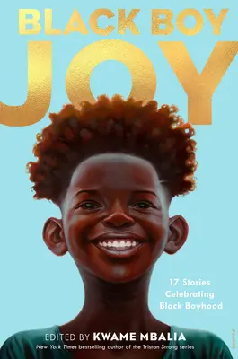 Black Boy Joy: 17 príbehov na oslavu černošského chlapčenského veku - Black Boy Joy: 17 Stories Celebrating Black Boyhood