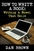 Ako napísať knihu: Napísať román, ktorý sa predáva - How To Write A Book: Writing A Novel That Sells