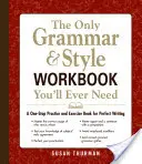 Jediná cvičebnica gramatiky a štýlu, ktorú budete potrebovať: Jediná kniha na precvičovanie a cvičenia pre dokonalé písanie - The Only Grammar & Style Workbook You'll Ever Need: A One-Stop Practice and Exercise Book for Perfect Writing