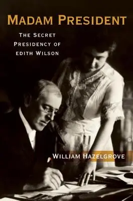 Madam prezidentka: Tajné predsedníctvo Edith Wilsonovej - Madam President: The Secret Presidency of Edith Wilson