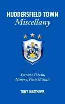 Huddersfield Town Miscellany - Terriers Trivia, história, fakty a štatistiky - Huddersfield Town Miscellany - Terriers Trivia, History, Facts and Stats