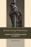 Dekonštrukcia predľudskosti: An Enquiry into the Archaeological Creation of the Black Past - Deconstructing Prehumanity: An Enquiry into the Archaeological Creation of a Black Past