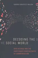 Dekódovanie sociálneho sveta: Veda o údajoch a nezamýšľané dôsledky komunikácie - Decoding the Social World: Data Science and the Unintended Consequences of Communication