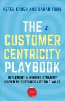 Príručka orientácie na zákazníka: Zavedenie víťaznej stratégie riadenej hodnotou celého života zákazníka - The Customer Centricity Playbook: Implement a Winning Strategy Driven by Customer Lifetime Value