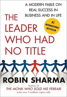 The Leader Who Had No Title (Vodca, ktorý nemal titul): Moderná rozprávka o skutočnom úspechu v podnikaní a v živote - The Leader Who Had No Title: A Modern Fable on Real Success in Business and in Life