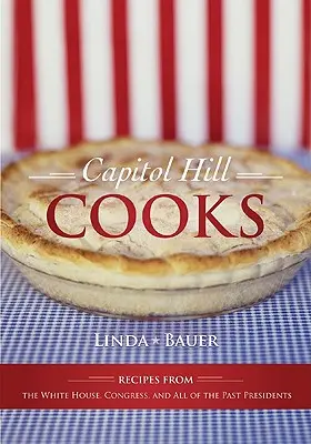 Capitol Hill varí: Recepty z Bieleho domu, Kongresu a od všetkých predchádzajúcich prezidentov - Capitol Hill Cooks: Recipes from the White House, Congress, and All of the Past Presidents