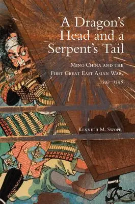Dračia hlava a hadí chvost: Čína dynastie Ming a prvá veľká východoázijská vojna v rokoch 1592 - 1598 - Dragon's Head and A Serpent's Tail: Ming China and the First Great East Asian War, 1592-1598