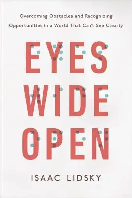 Oči dokorán: Prekonávanie prekážok a rozpoznávanie príležitostí vo svete, ktorý nevidí jasne - Eyes Wide Open: Overcoming Obstacles and Recognizing Opportunities in a World That Can't See Clearly